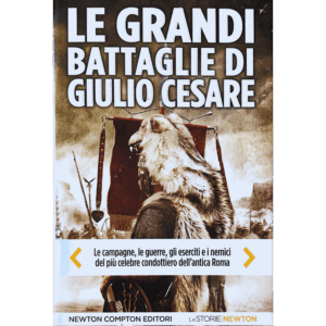 Le grandi battaglie di Giulio Cesare. Le campagne, le guerre, gli eserciti e i nemici del più celebre condottiero dell'antica Roma